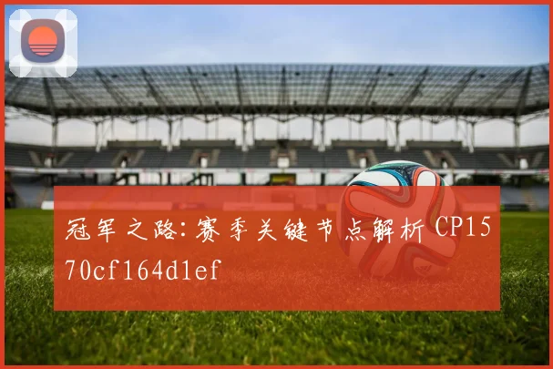 冠军之路:赛季关键节点解析 CP1570cf164d1ef