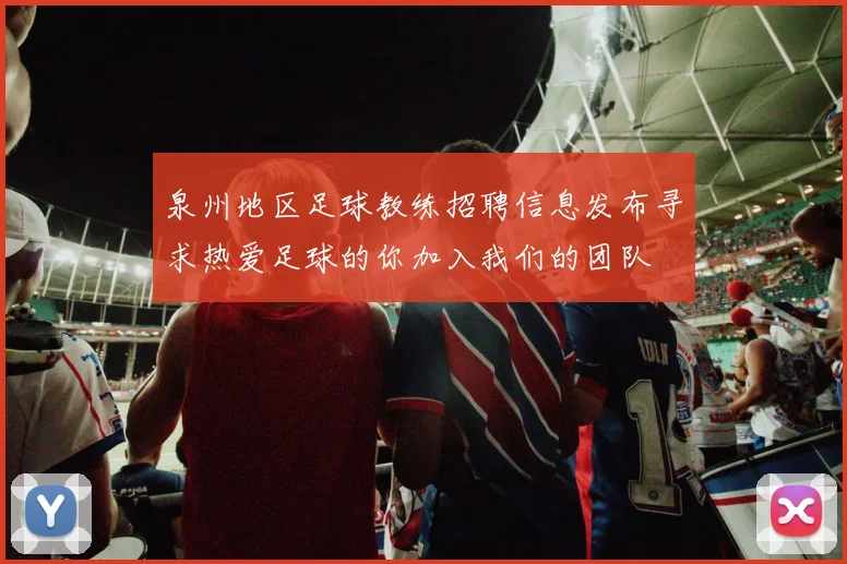 泉州地区足球教练招聘信息发布寻求热爱足球的你加入我们的团队